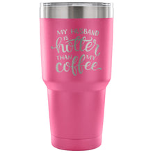 My Husband is Hotter than my Coffee 30 oz Tumbler - Travel Cup, Coffee Mug