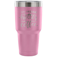 My Husband is Hotter than my Coffee 30 oz Tumbler - Travel Cup, Coffee Mug